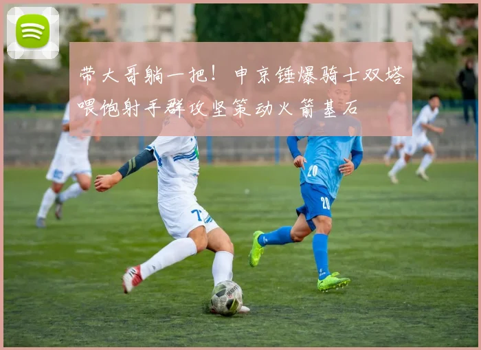 带大哥躺一把！申京锤爆骑士双塔喂饱射手群攻坚策动火箭基石