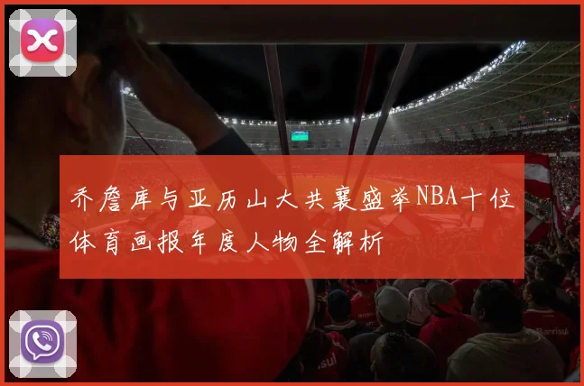 乔詹库与亚历山大共襄盛举NBA十位体育画报年度人物全解析